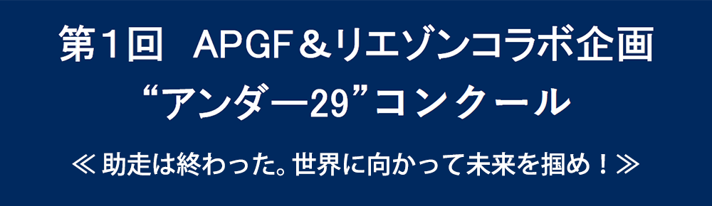 第1回 APGF&リエゾン コラボ企画 ”アンダー29”コンクール